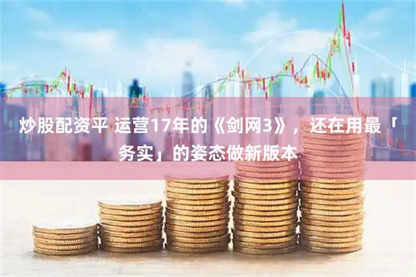 炒股配资平 运营17年的《剑网3》，还在用最「务实」的姿态做新版本